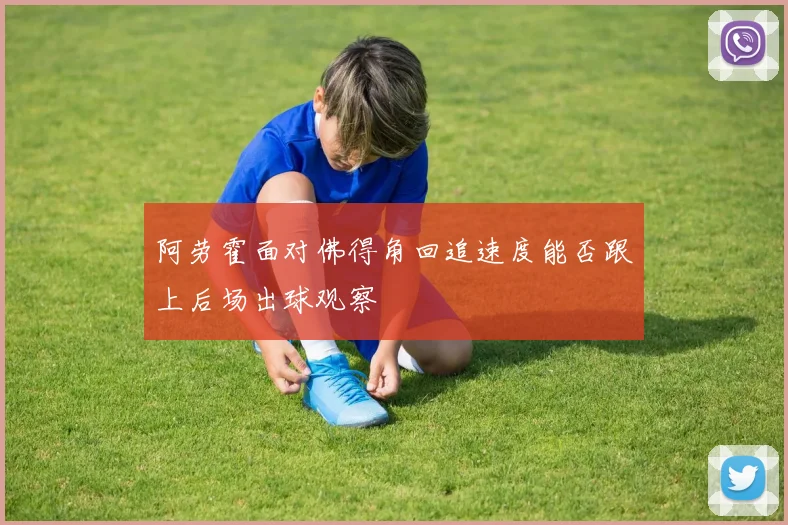 阿劳霍面对佛得角回追速度能否跟上后场出球观察