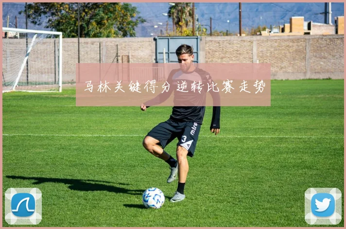 马林关键得分逆转比赛走势 - 开云体育app登录入口