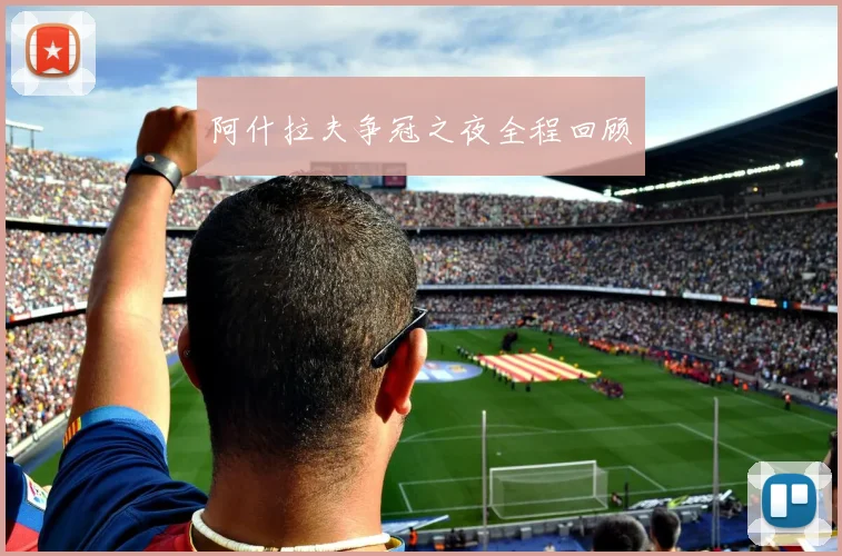 阿什拉夫争冠之夜全程回顾 - 开云体育app登录入口