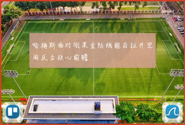 哈梅斯面对刚果金防线能否拉开空间反击核心前瞻