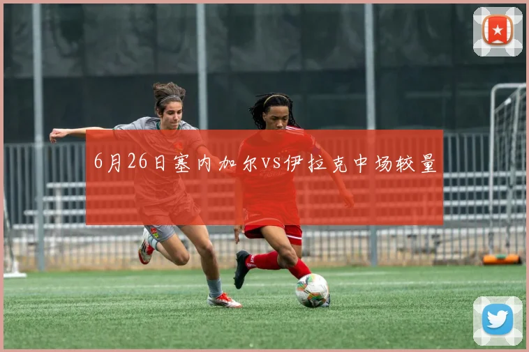 6月26日塞内加尔vs伊拉克中场较量