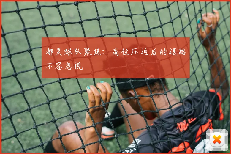 都灵球队聚焦：高位压迫后的退路不容忽视